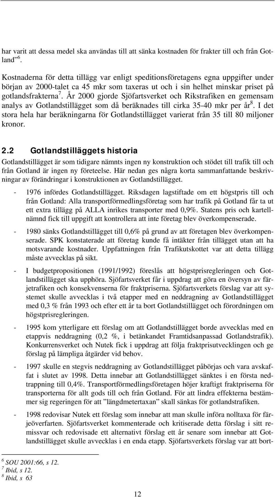 År 2000 gjorde Sjöfartsverket och Rikstrafiken en gemensam analys av stillägget som då beräknades till cirka 35-40 mkr per år 8.