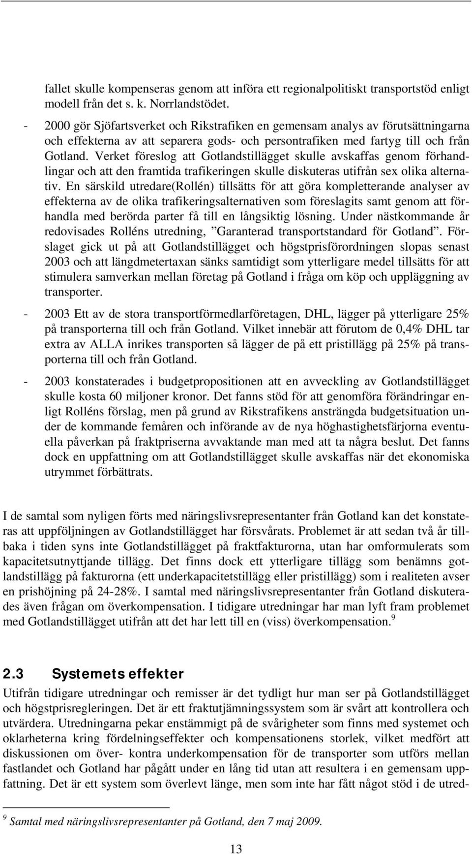 Verket föreslog att stillägget skulle avskaffas genom förhandlingar och att den framtida trafikeringen skulle diskuteras utifrån sex olika alternativ.