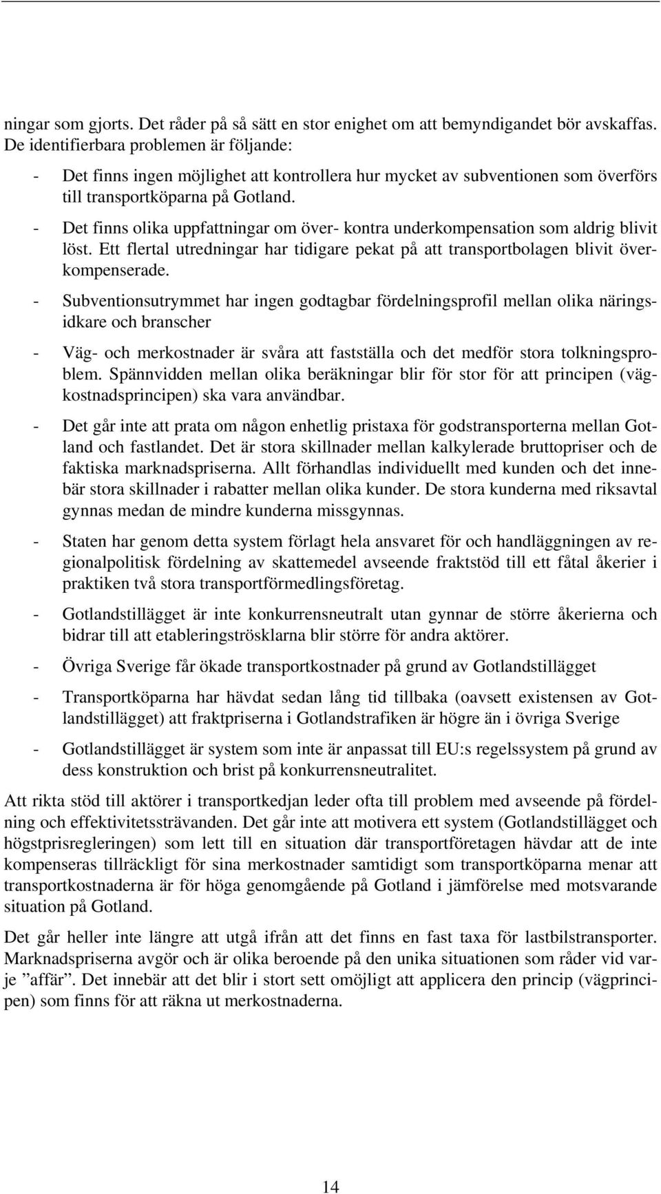 - Det finns olika uppfattningar om över- kontra underkompensation som aldrig blivit löst. Ett flertal utredningar har tidigare pekat på att transportbolagen blivit överkompenserade.
