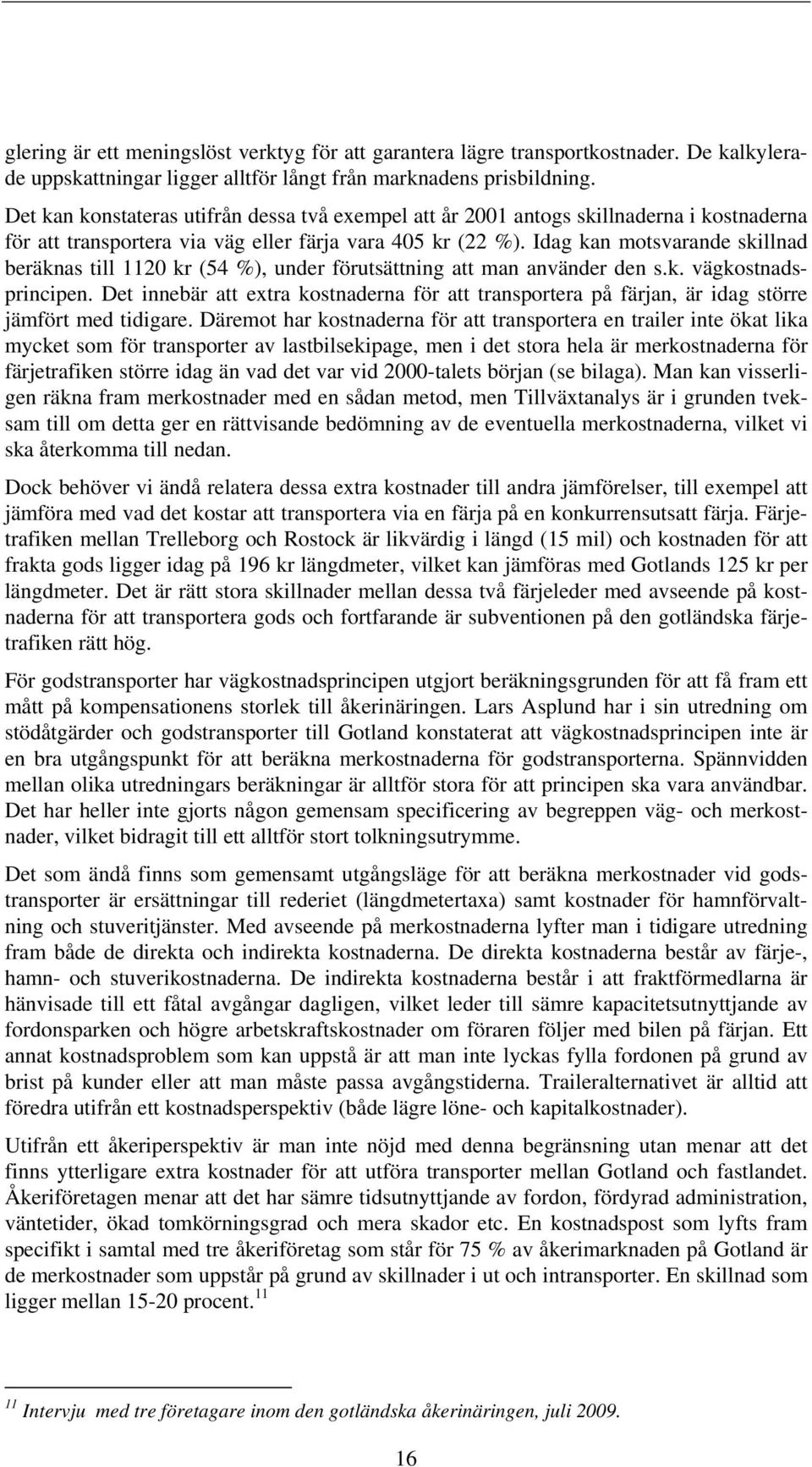 Idag kan motsvarande skillnad beräknas till 1120 kr (54 %), under förutsättning att man använder den s.k. vägkostnadsprincipen.