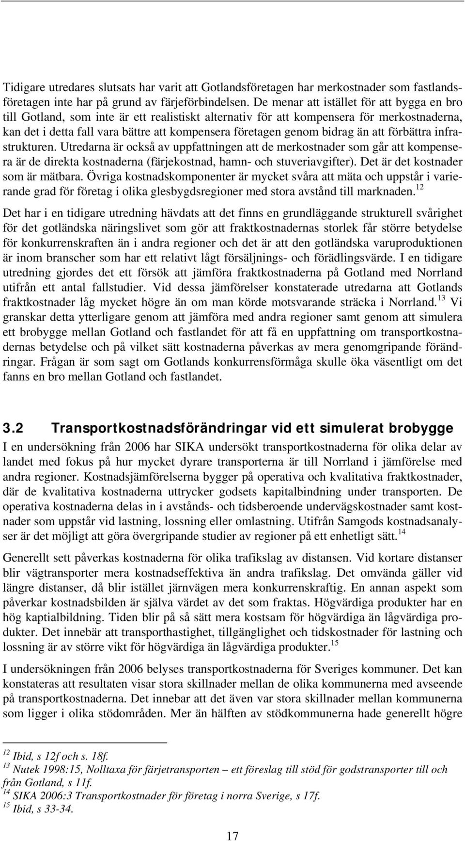 än att förbättra infrastrukturen. Utredarna är också av uppfattningen att de merkostnader som går att kompensera är de direkta kostnaderna (färjekostnad, hamn- och stuveriavgifter).