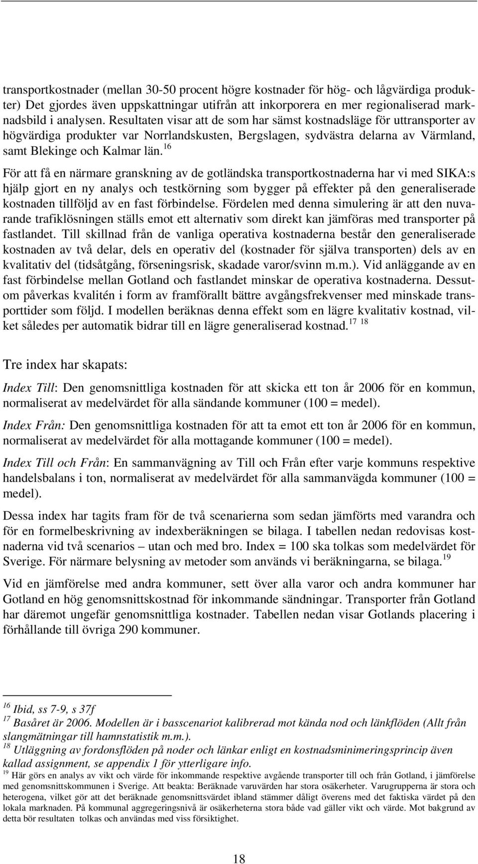 16 För att få en närmare granskning av de gotländska transportkostnaderna har vi med SIKA:s hjälp gjort en ny analys och testkörning som bygger på effekter på den generaliserade kostnaden tillföljd