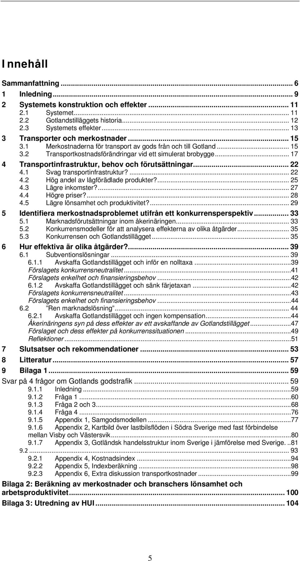 1 Svag transportinfrastruktur?... 22 4.2 Hög andel av lågförädlade produkter?... 25 4.3 Lägre inkomster?... 27 4.4 Högre priser?... 28 4.5 Lägre lönsamhet och produktivitet?