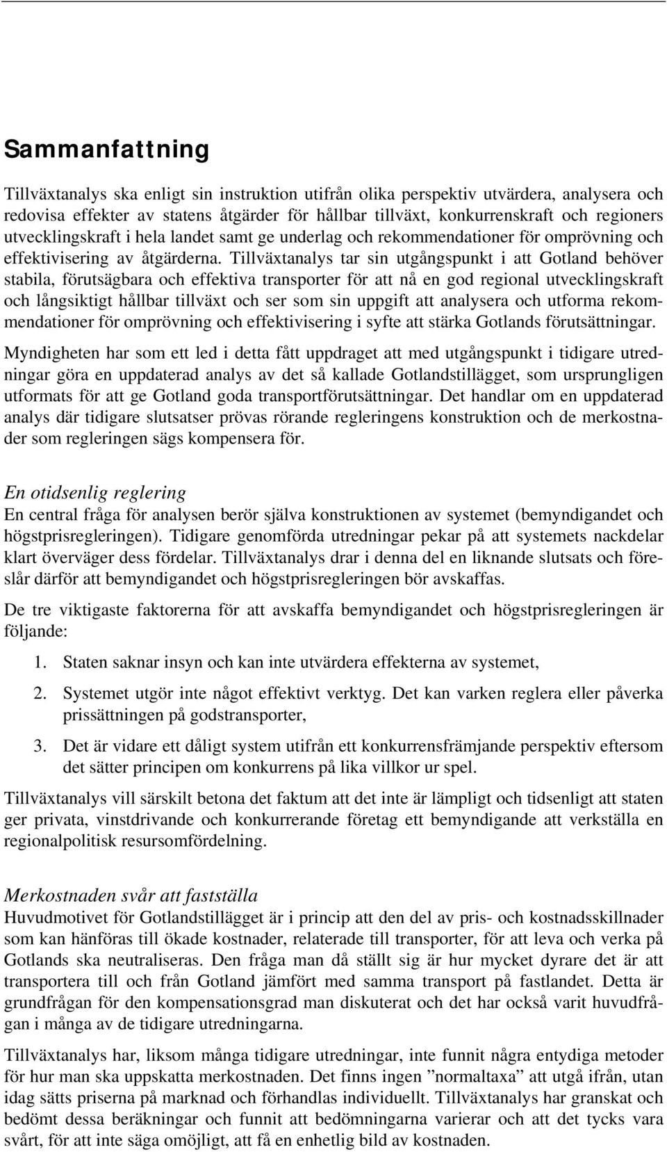 Tillväxtanalys tar sin utgångspunkt i att behöver stabila, förutsägbara och effektiva transporter för att nå en god regional utvecklingskraft och långsiktigt hållbar tillväxt och ser som sin uppgift