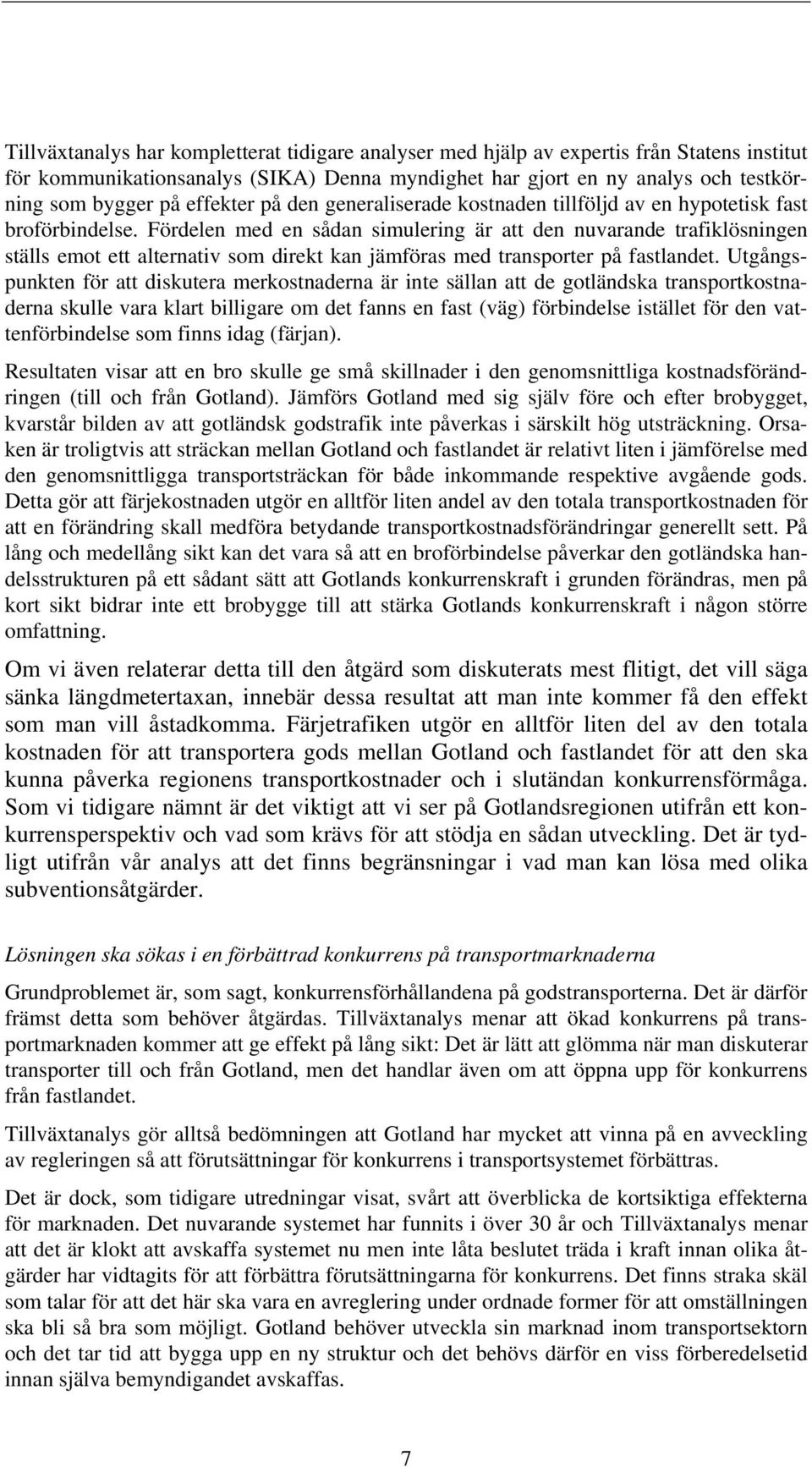 Fördelen med en sådan simulering är att den nuvarande trafiklösningen ställs emot ett alternativ som direkt kan jämföras med transporter på fastlandet.
