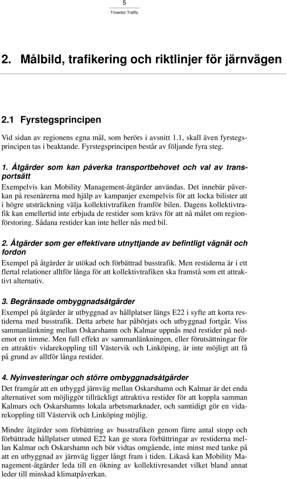 Det innebär påverkan på resenärerna med hjälp av kampanjer exempelvis för att locka bilister att i högre utsträckning välja kollektivtrafiken framför bilen.