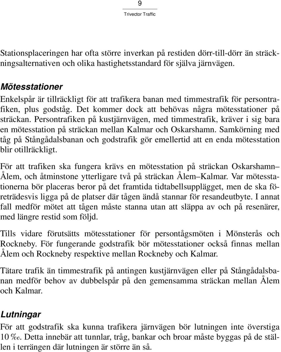 Persontrafiken på kustjärnvägen, med timmestrafik, kräver i sig bara en mötesstation på sträckan mellan Kalmar och Oskarshamn.