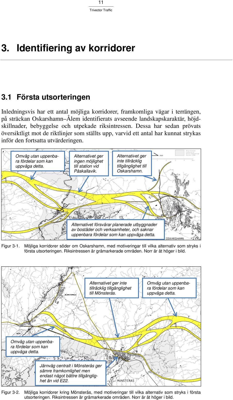 och utpekade riksintressen. Dessa har sedan prövats översiktligt mot de riktlinjer som ställts upp, varvid ett antal har kunnat strykas inför den fortsatta utvärderingen.