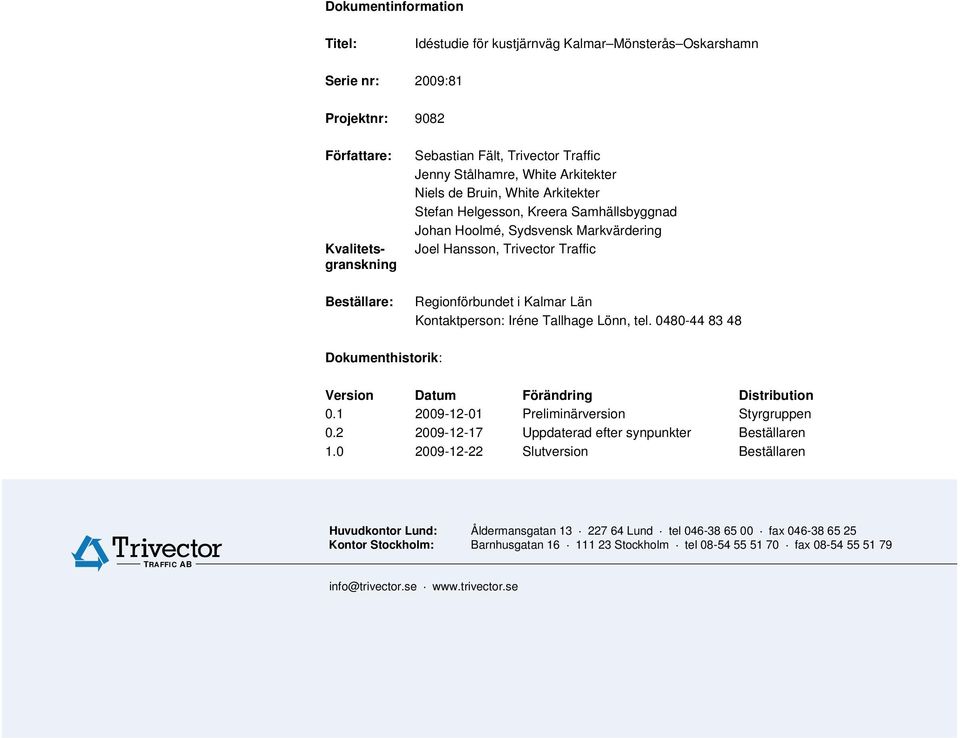 Lönn, tel. 0480-44 83 48 Dokumenthistorik: Version Datum Förändring Distribution 0.1 2009-12-01 Preliminärversion Styrgruppen 0.2 2009-12-17 Uppdaterad efter synpunkter Beställaren 1.