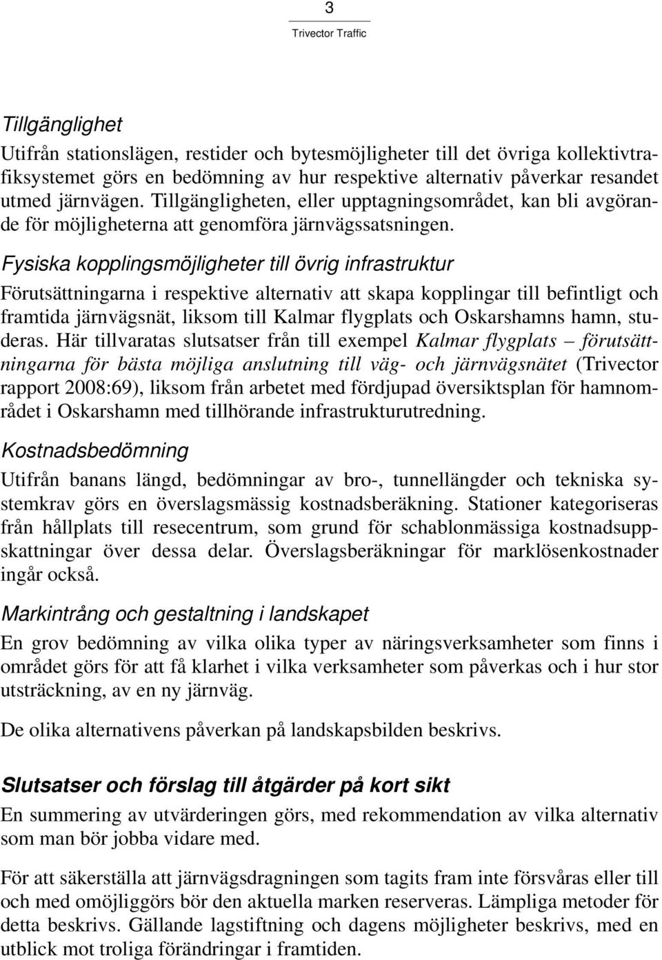 Fysiska kopplingsmöjligheter till övrig infrastruktur Förutsättningarna i respektive alternativ att skapa kopplingar till befintligt och framtida järnvägsnät, liksom till Kalmar flygplats och