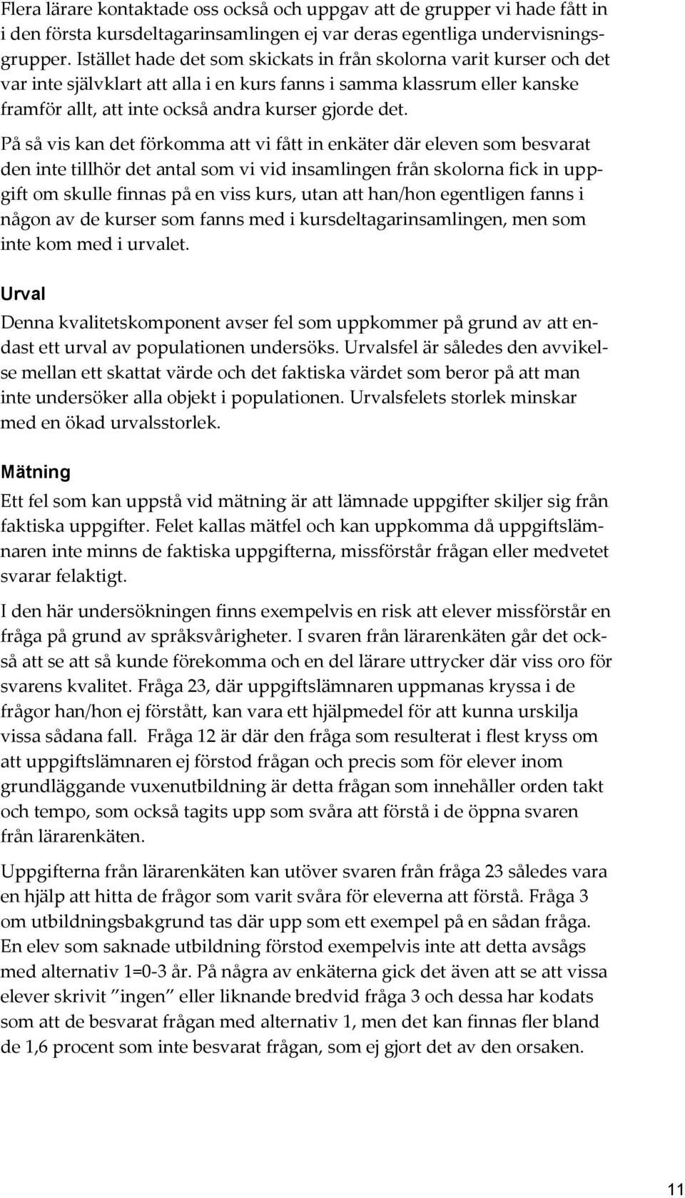 På så vis kan det förkomma att vi fått in enkäter där eleven som besvarat den inte tillhör det antal som vi vid insamlingen från skolorna fick in uppgift om skulle finnas på en viss kurs, utan att