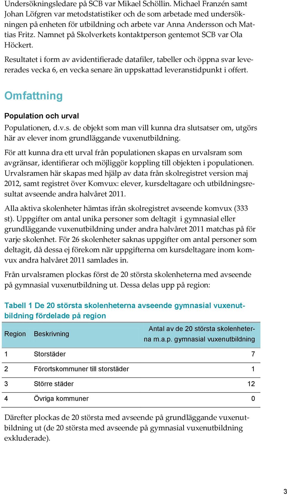 Namnet på Skolverkets kontaktperson gentemot SCB var Ola Höckert.