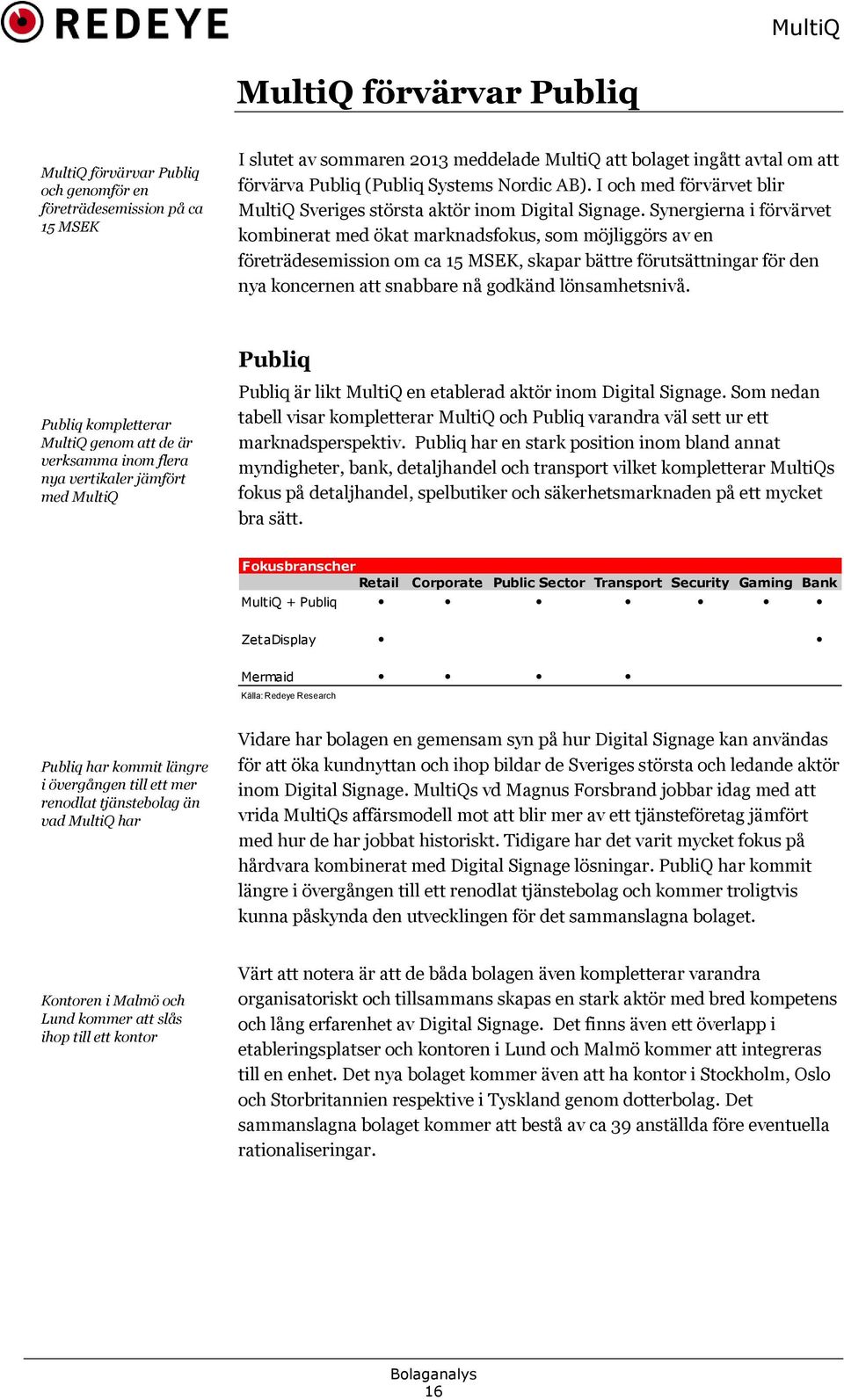 Synergierna i förvärvet kombinerat med ökat marknadsfokus, som möjliggörs av en företrädesemission om ca 15 MSEK, skapar bättre förutsättningar för den nya koncernen att snabbare nå godkänd