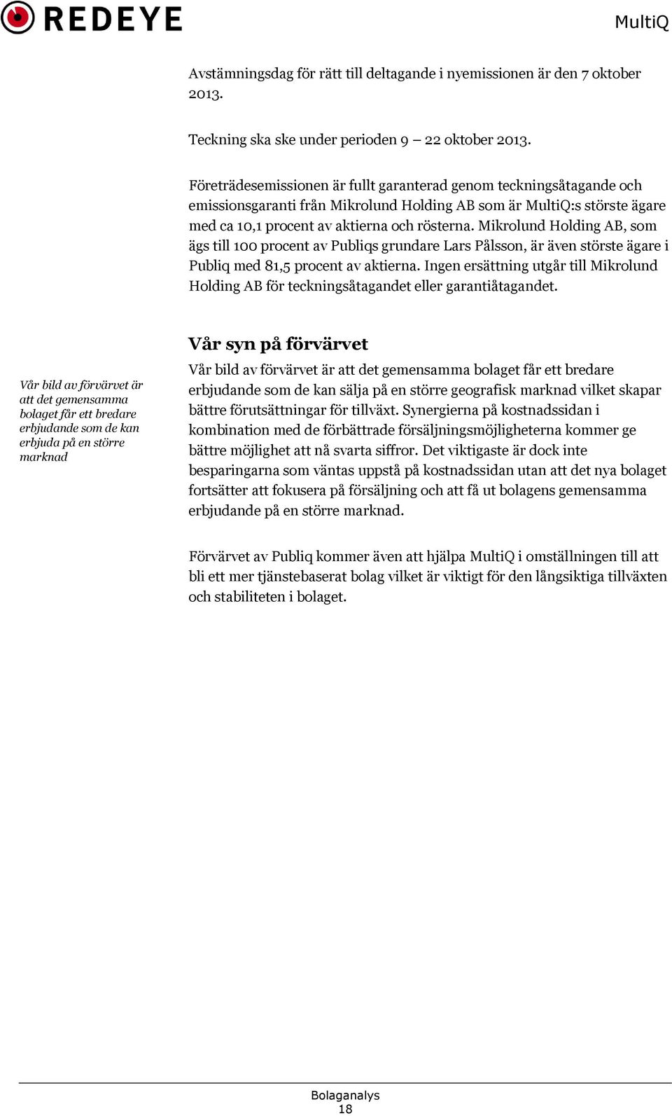 Mikrolund Holding AB, som ägs till 100 procent av Publiqs grundare Lars Pålsson, är även störste ägare i Publiq med 81,5 procent av aktierna.