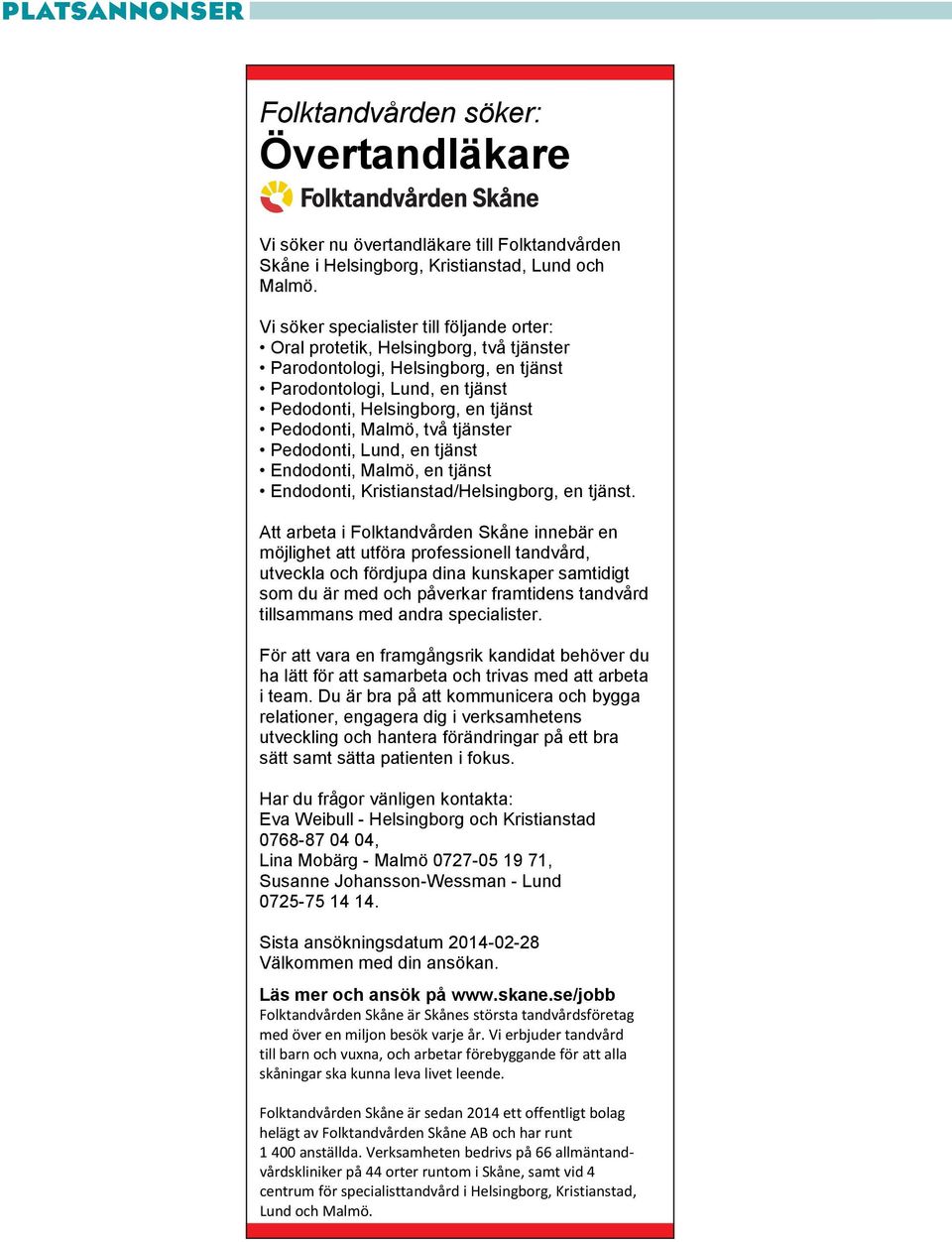 Malmö, två tjänster Pedodonti, Lund, en tjänst Endodonti, Malmö, en tjänst Endodonti, Kristianstad/Helsingborg, en tjänst.