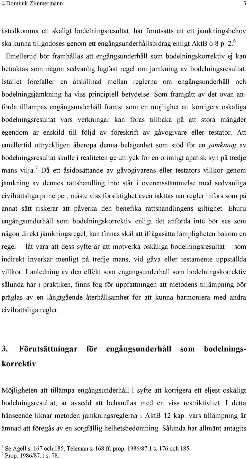 Istället förefaller en åtskillnad mellan reglerna om engångsunderhåll och bodelningsjämkning ha viss principiell betydelse.