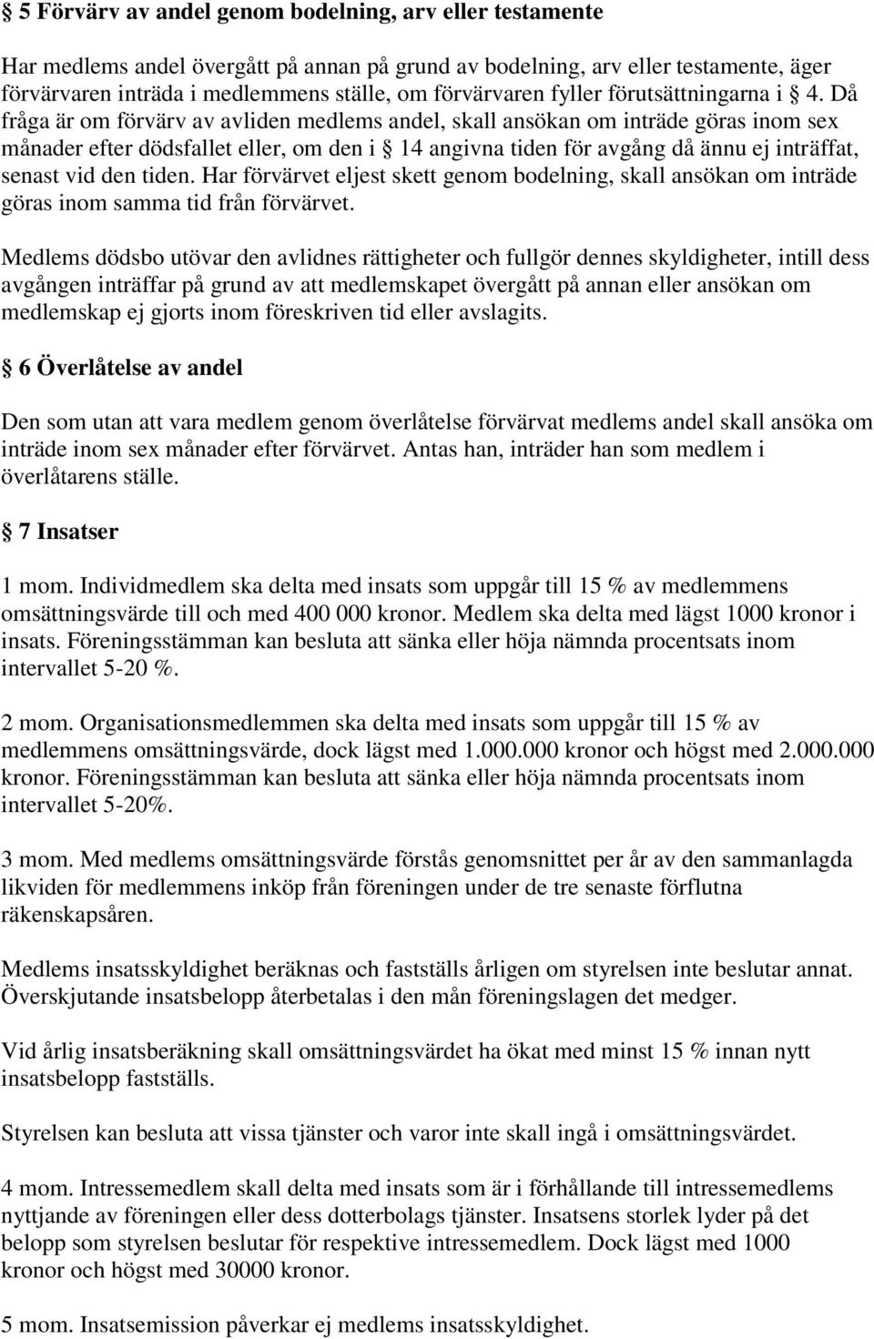 Då fråga är om förvärv av avliden medlems andel, skall ansökan om inträde göras inom sex månader efter dödsfallet eller, om den i 14 angivna tiden för avgång då ännu ej inträffat, senast vid den