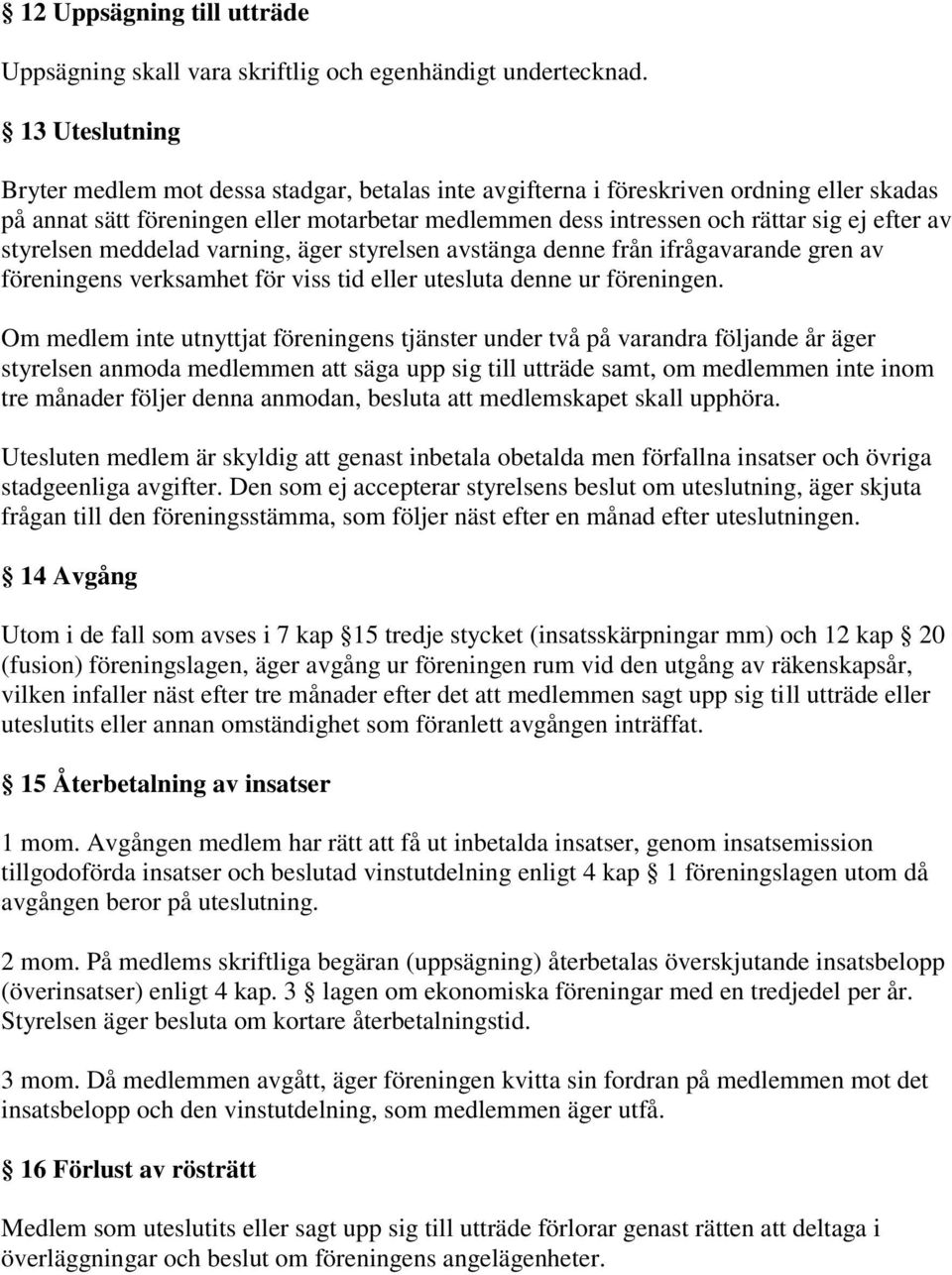 av styrelsen meddelad varning, äger styrelsen avstänga denne från ifrågavarande gren av föreningens verksamhet för viss tid eller utesluta denne ur föreningen.