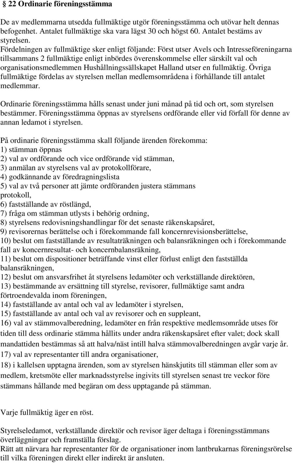 Fördelningen av fullmäktige sker enligt följande: Först utser Avels och Intresseföreningarna tillsammans 2 fullmäktige enligt inbördes överenskommelse eller särskilt val och organisationsmedlemmen