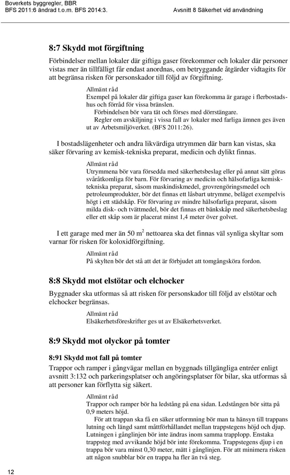 Förbindelsen bör vara tät och förses med dörrstängare. Regler om avskiljning i vissa fall av lokaler med farliga ämnen ges även ut av Arbetsmiljöverket. (BFS 2011:26).