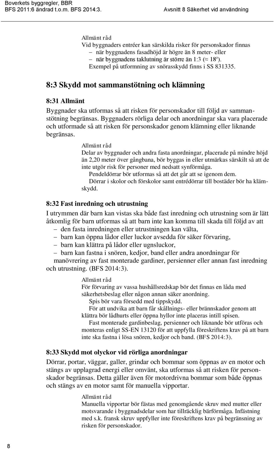 8:3 Skydd mot sammanstötning och klämning 8:31 Allmänt Byggnader ska utformas så att risken för personskador till följd av sammanstötning begränsas.