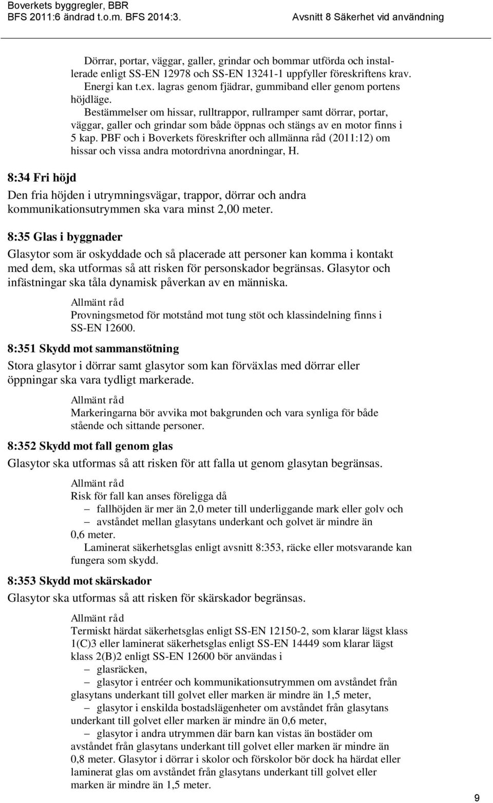 Bestämmelser om hissar, rulltrappor, rullramper samt dörrar, portar, väggar, galler och grindar som både öppnas och stängs av en motor finns i 5 kap.