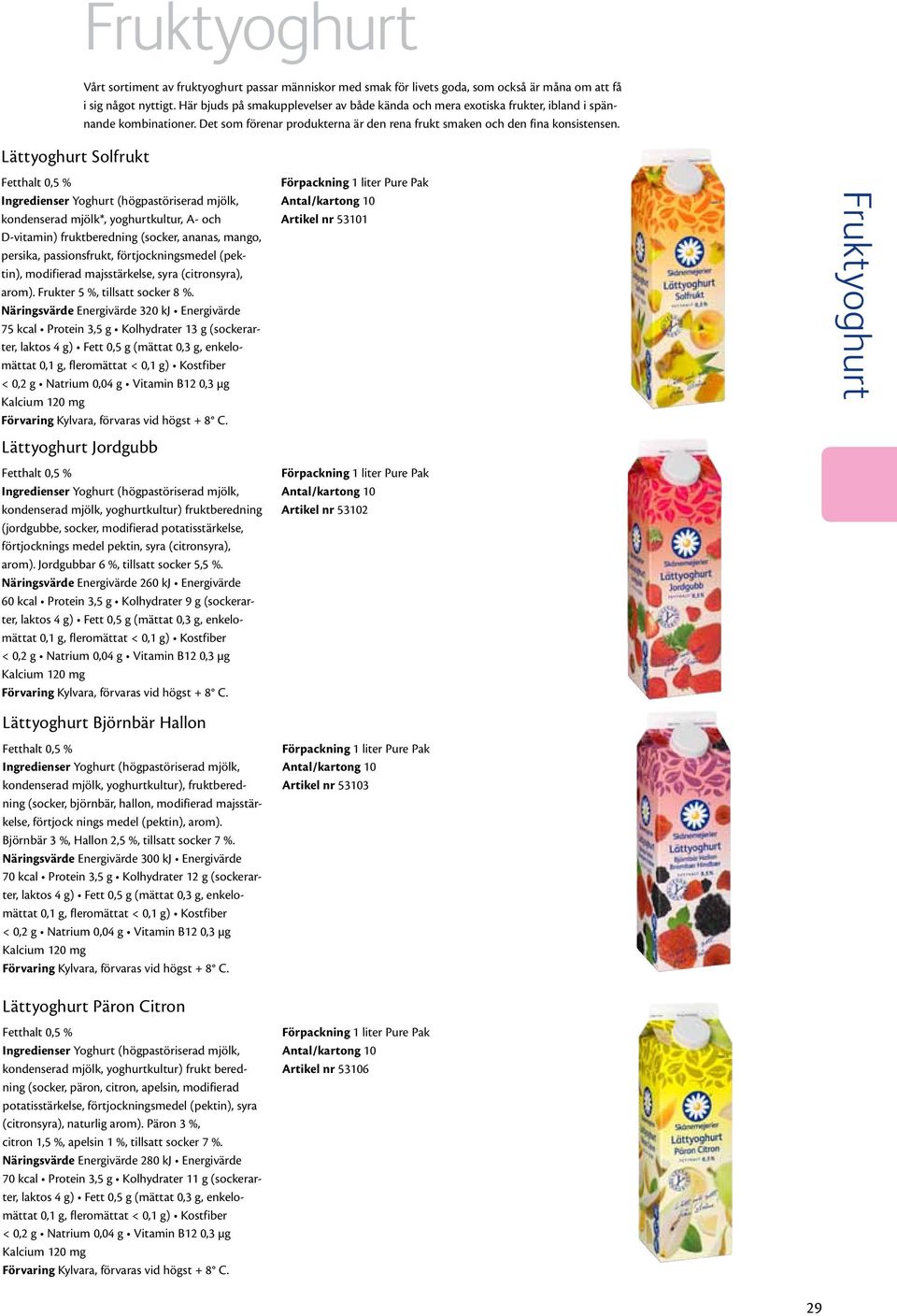 Lättyoghurt Solfrukt kondenserad mjölk*, yoghurtkultur, A- och D-vitamin) fruktberedning (socker, ananas, mango, persika, passionsfrukt, förtjockningsmedel (pektin), modifierad majsstärkelse, syra