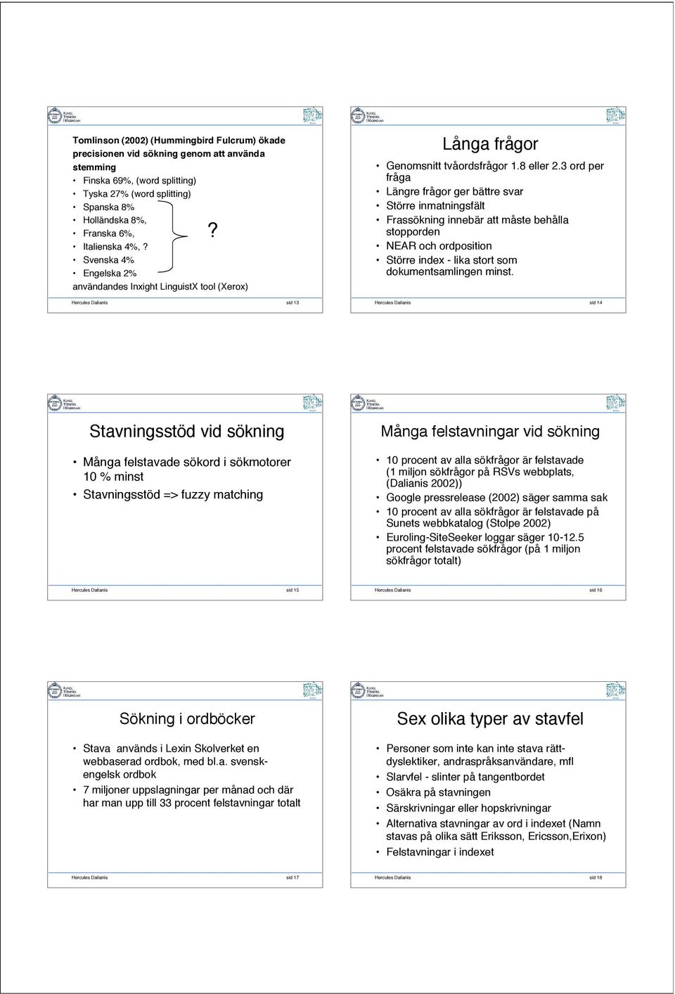 3 ord per fråga Längre frågor ger bättre svar Större inmatningsfält Frassökning innebär att måste behålla stopporden NEAR och ordposition Större index - lika stort som dokumentsamlingen minst.