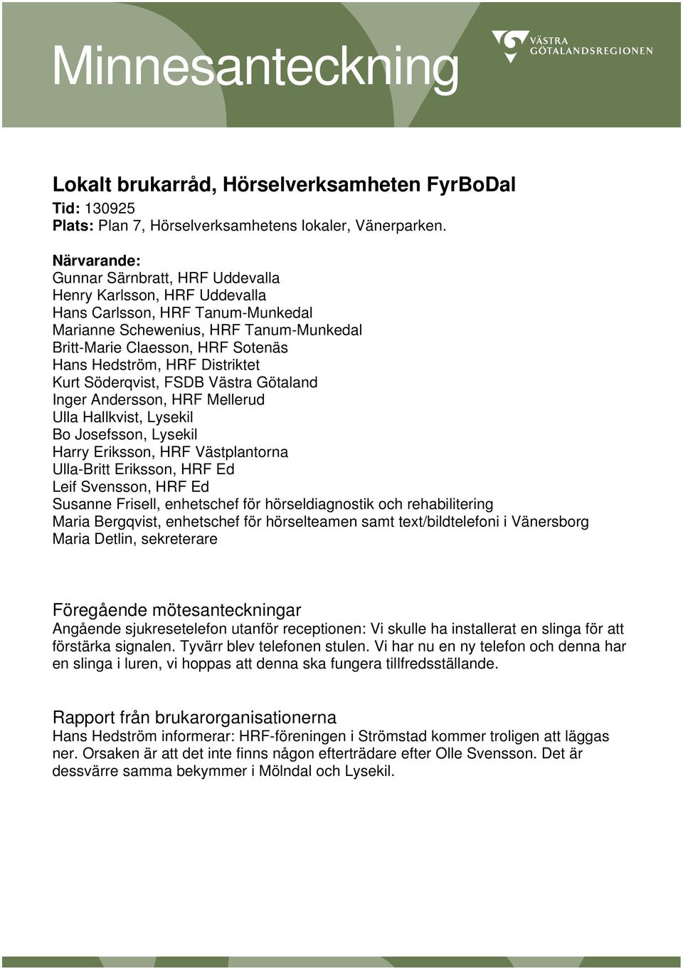 HRF Distriktet Kurt Söderqvist, FSDB Västra Götaland Inger Andersson, HRF Mellerud Ulla Hallkvist, Lysekil Bo Josefsson, Lysekil Harry Eriksson, HRF Västplantorna Ulla-Britt Eriksson, HRF Ed Leif