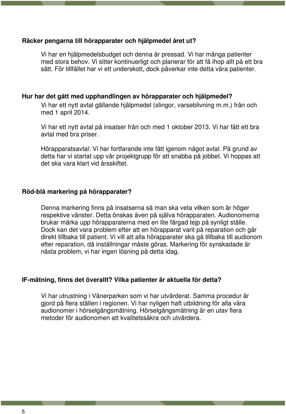 Hur har det gått med upphandlingen av hörapparater och hjälpmedel? Vi har ett nytt avtal gällande hjälpmedel (slingor, varseblivning m.m.) från och med 1 april 2014.