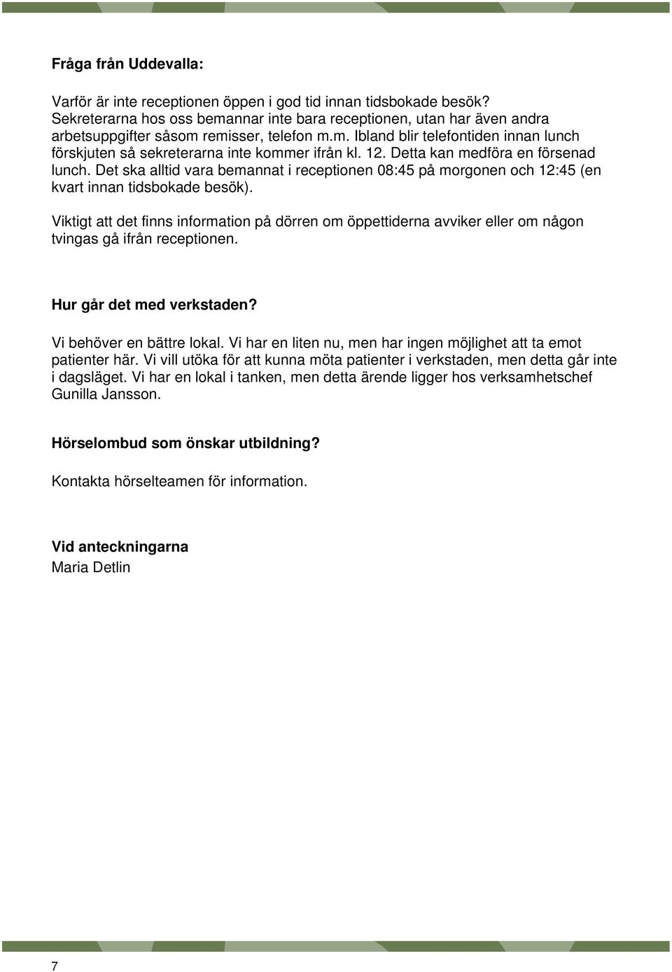 12. Detta kan medföra en försenad lunch. Det ska alltid vara bemannat i receptionen 08:45 på morgonen och 12:45 (en kvart innan tidsbokade besök).
