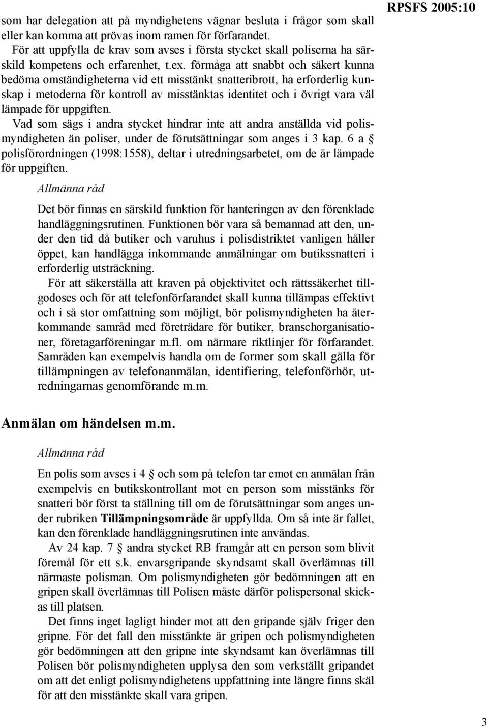 förmåga att snabbt och säkert kunna bedöma omständigheterna vid ett misstänkt snatteribrott, ha erforderlig kunskap i metoderna för kontroll av misstänktas identitet och i övrigt vara väl lämpade för