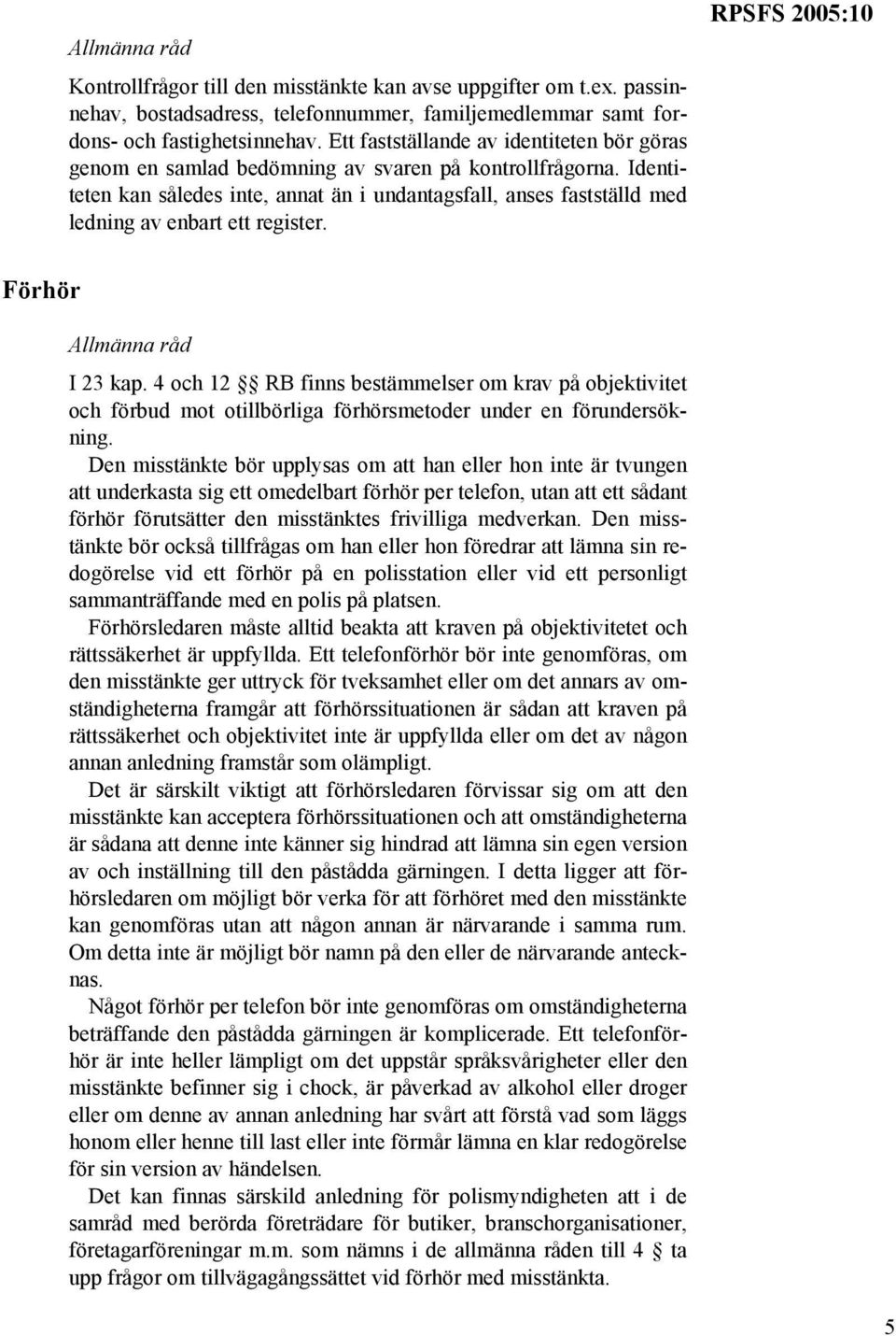 Identiteten kan således inte, annat än i undantagsfall, anses fastställd med ledning av enbart ett register. RPSFS 2005:10 Förhör I 23 kap.