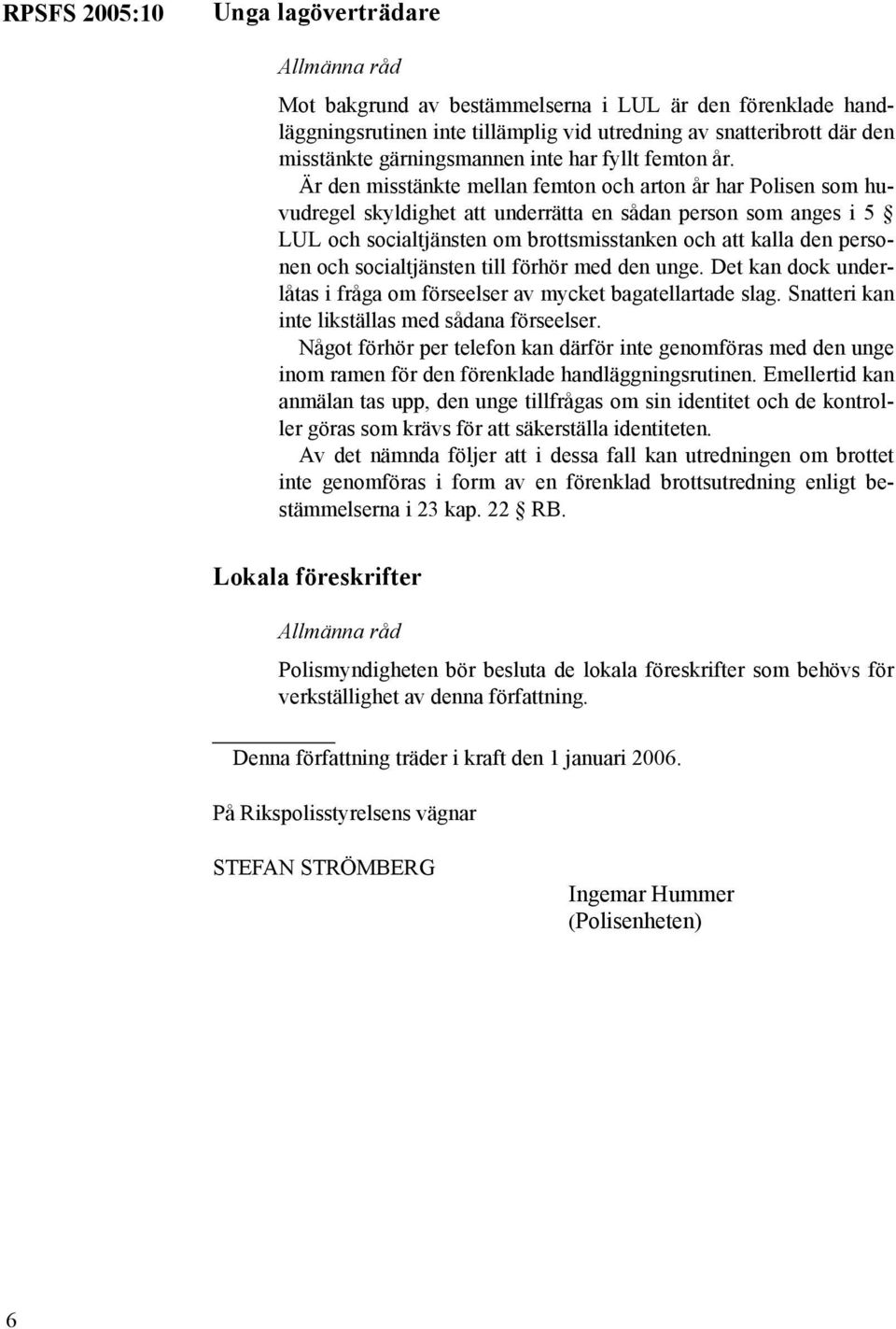 Är den misstänkte mellan femton och arton år har Polisen som huvudregel skyldighet att underrätta en sådan person som anges i 5 LUL och socialtjänsten om brottsmisstanken och att kalla den personen