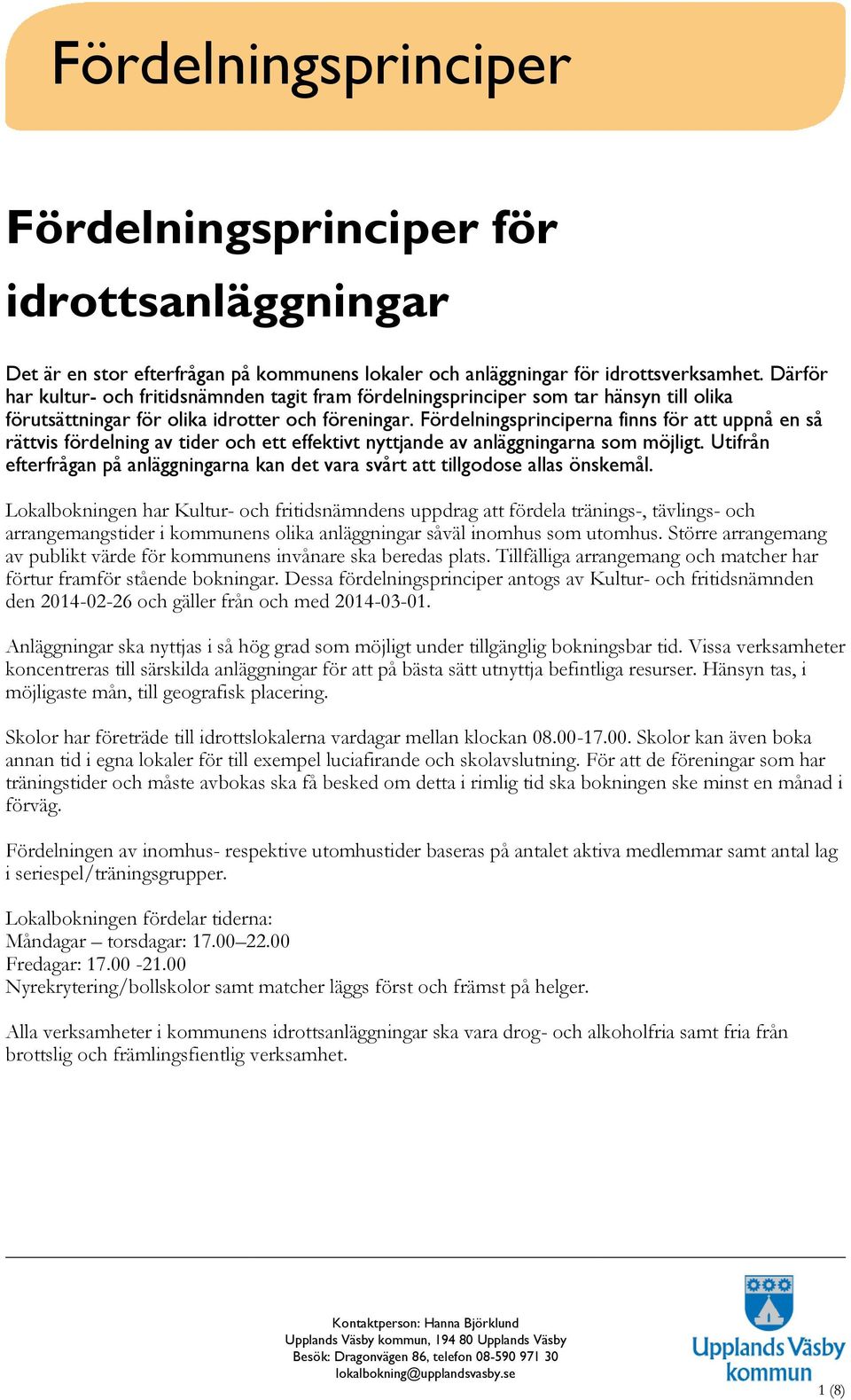 Fördelningsprinciperna finns för att uppnå en så rättvis fördelning av tider och ett effektivt nyttjande av anläggningarna som möjligt.