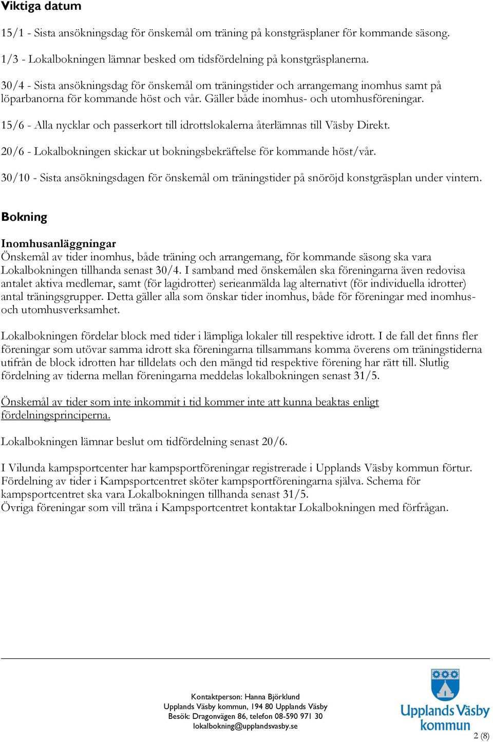 15/6 - Alla nycklar och passerkort till idrottslokalerna återlämnas till Väsby Direkt. 20/6 - Lokalbokningen skickar ut bokningsbekräftelse för kommande höst/vår.