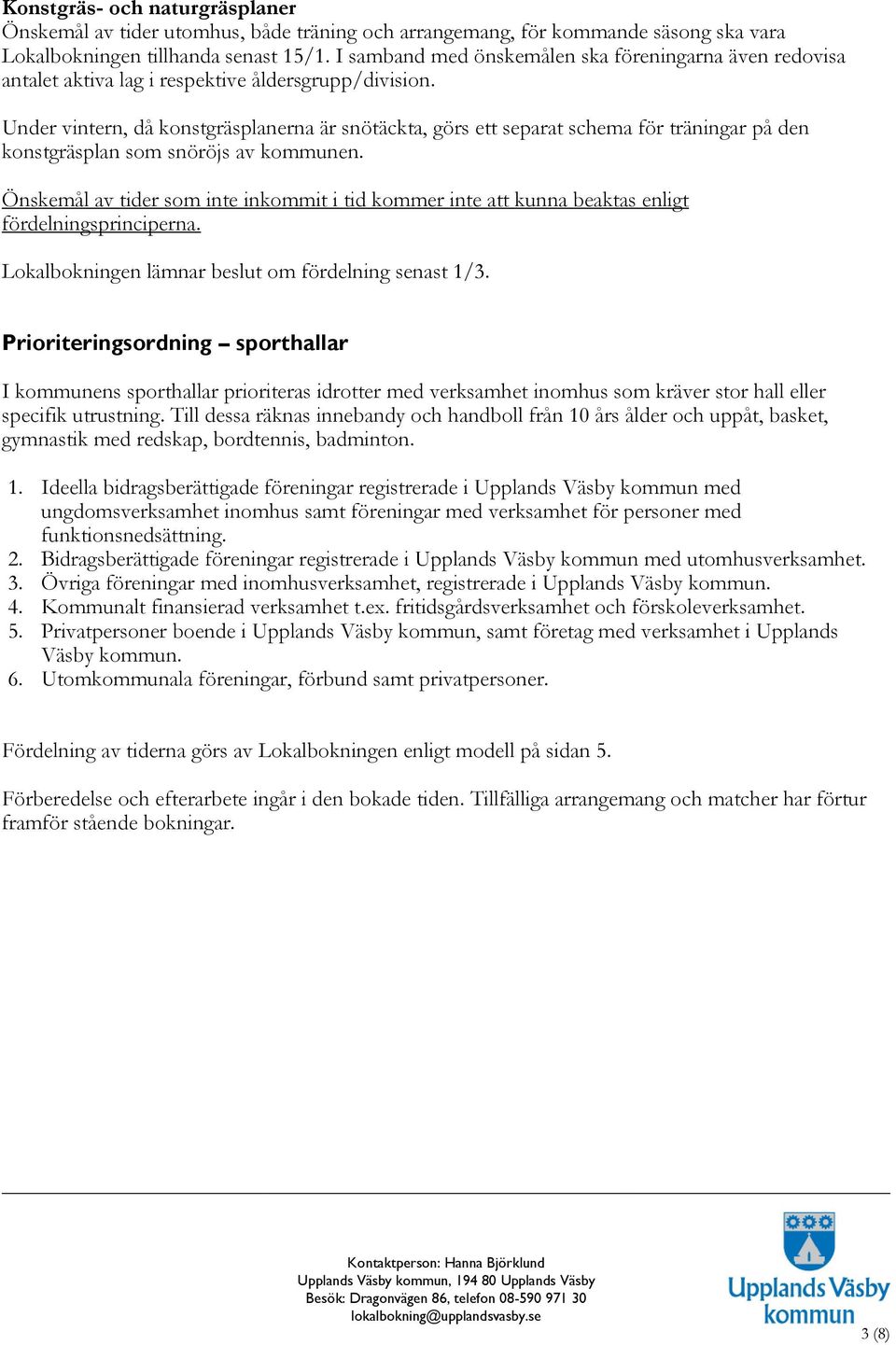 Under vintern, då konstgräsplanerna är snötäckta, görs ett separat schema för träningar på den konstgräsplan som snöröjs av kommunen.