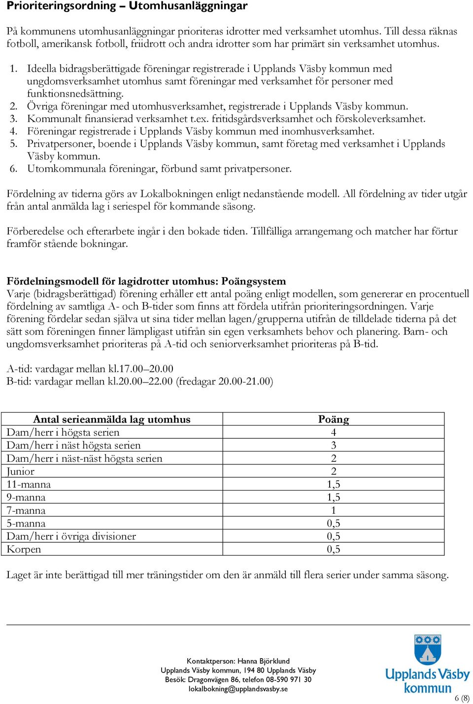 Ideella bidragsberättigade föreningar registrerade i Upplands Väsby kommun med ungdomsverksamhet utomhus samt föreningar med verksamhet för personer med funktionsnedsättning. 2.