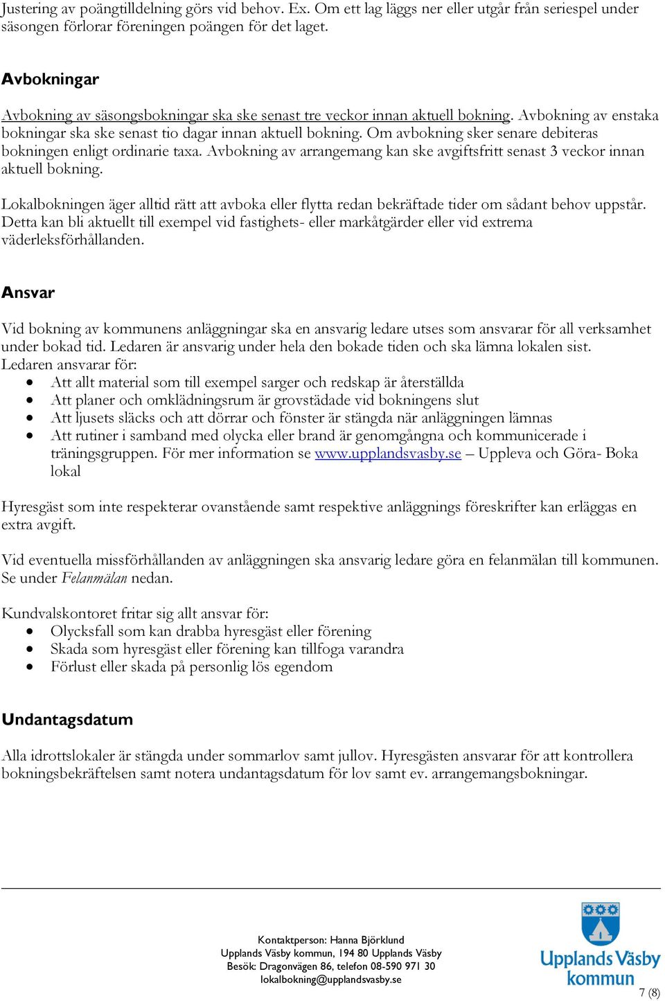 Om avbokning sker senare debiteras bokningen enligt ordinarie taxa. Avbokning av arrangemang kan ske avgiftsfritt senast 3 veckor innan aktuell bokning.