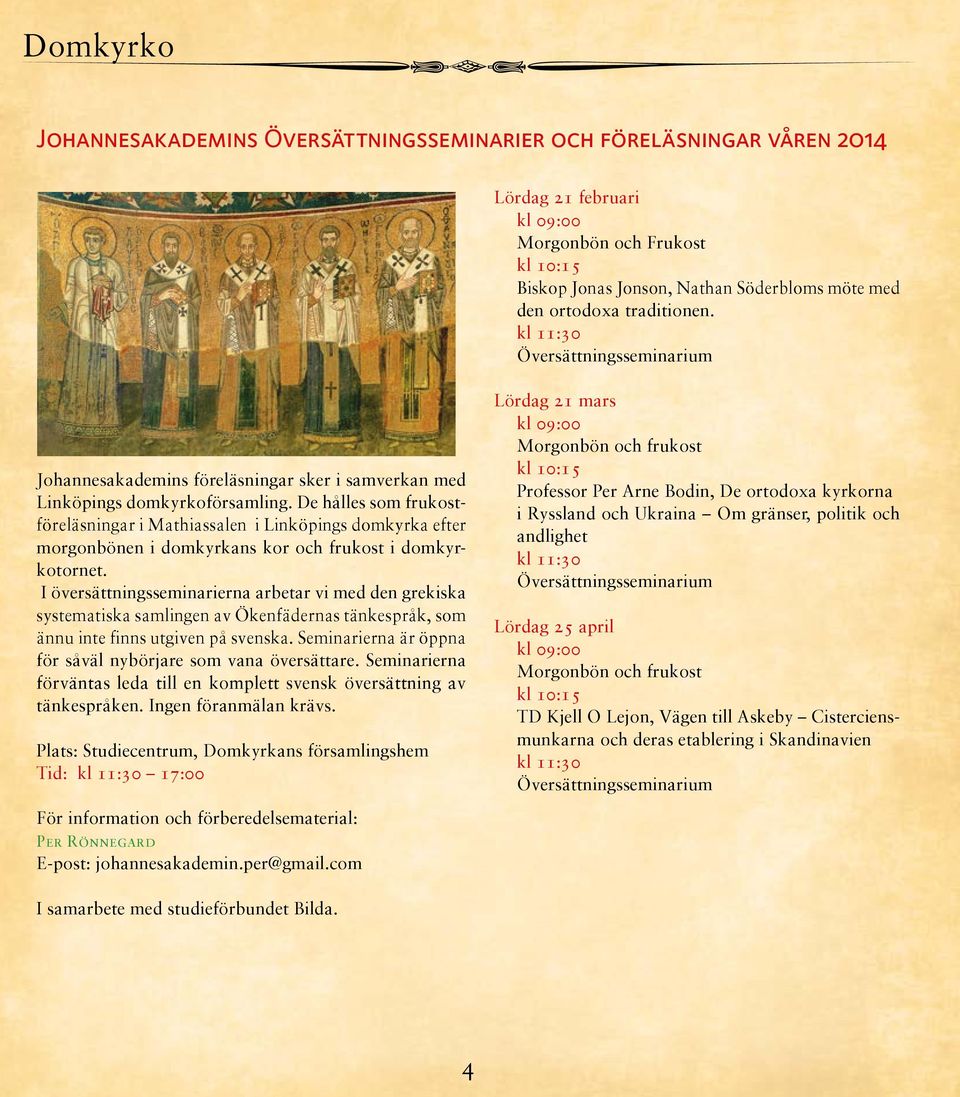 De hålles som frukostföreläsningar i Mathiassalen i Linköpings domkyrka efter morgonbönen i domkyrkans kor och frukost i domkyrkotornet.