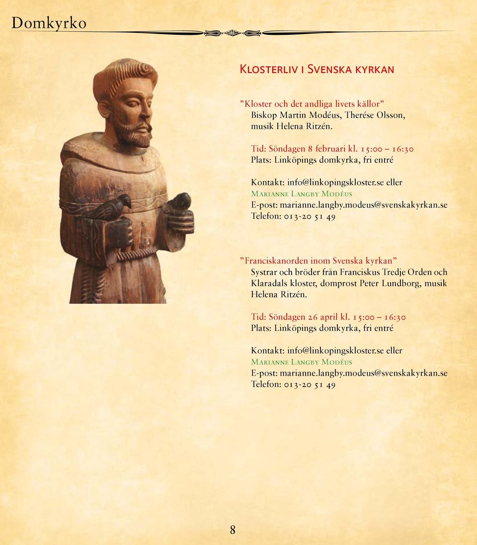 se Telefon: 013-20 51 49 Franciskanorden inom Svenska kyrkan Systrar och bröder från Franciskus Tredje Orden och Klaradals kloster, domprost Peter Lundborg, musik Helena Ritzén.