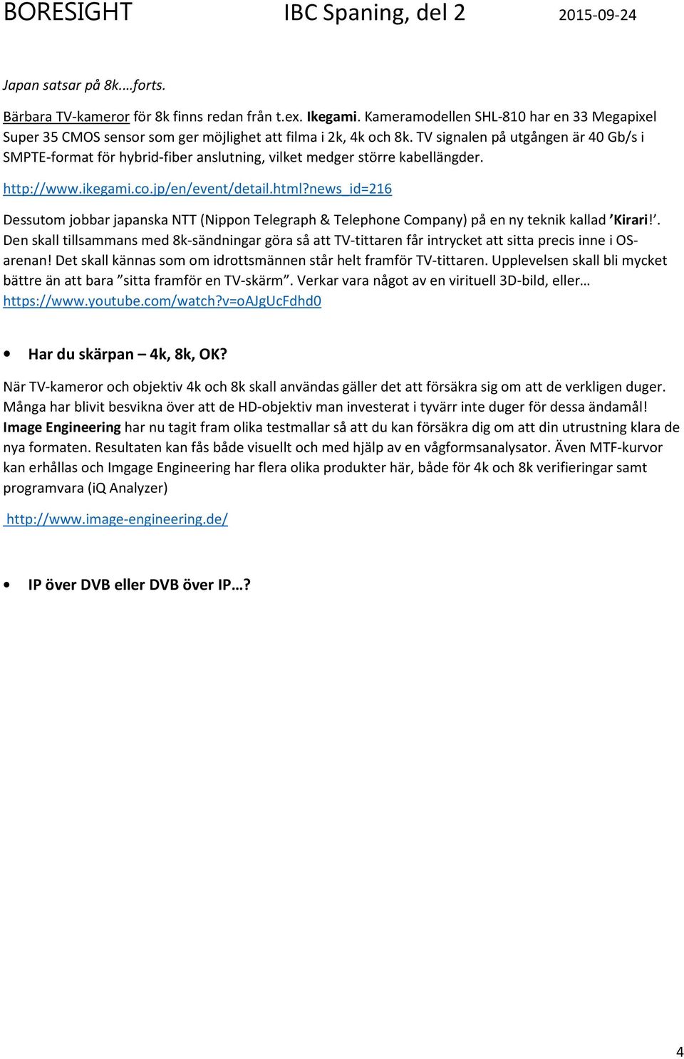 news_id=216 Dessutom jobbar japanska NTT (Nippon Telegraph & Telephone Company) på en ny teknik kallad Kirari!