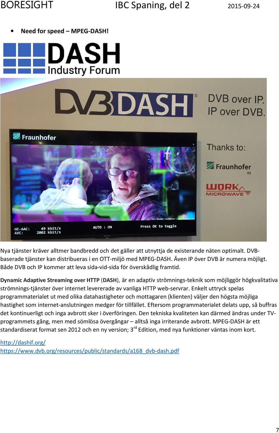 Dynamic Adaptive Streaming over HTTP (DASH), är en adaptiv strömnings-teknik som möjliggör högkvalitativa strömnings-tjänster över internet levererade av vanliga HTTP web-servrar.