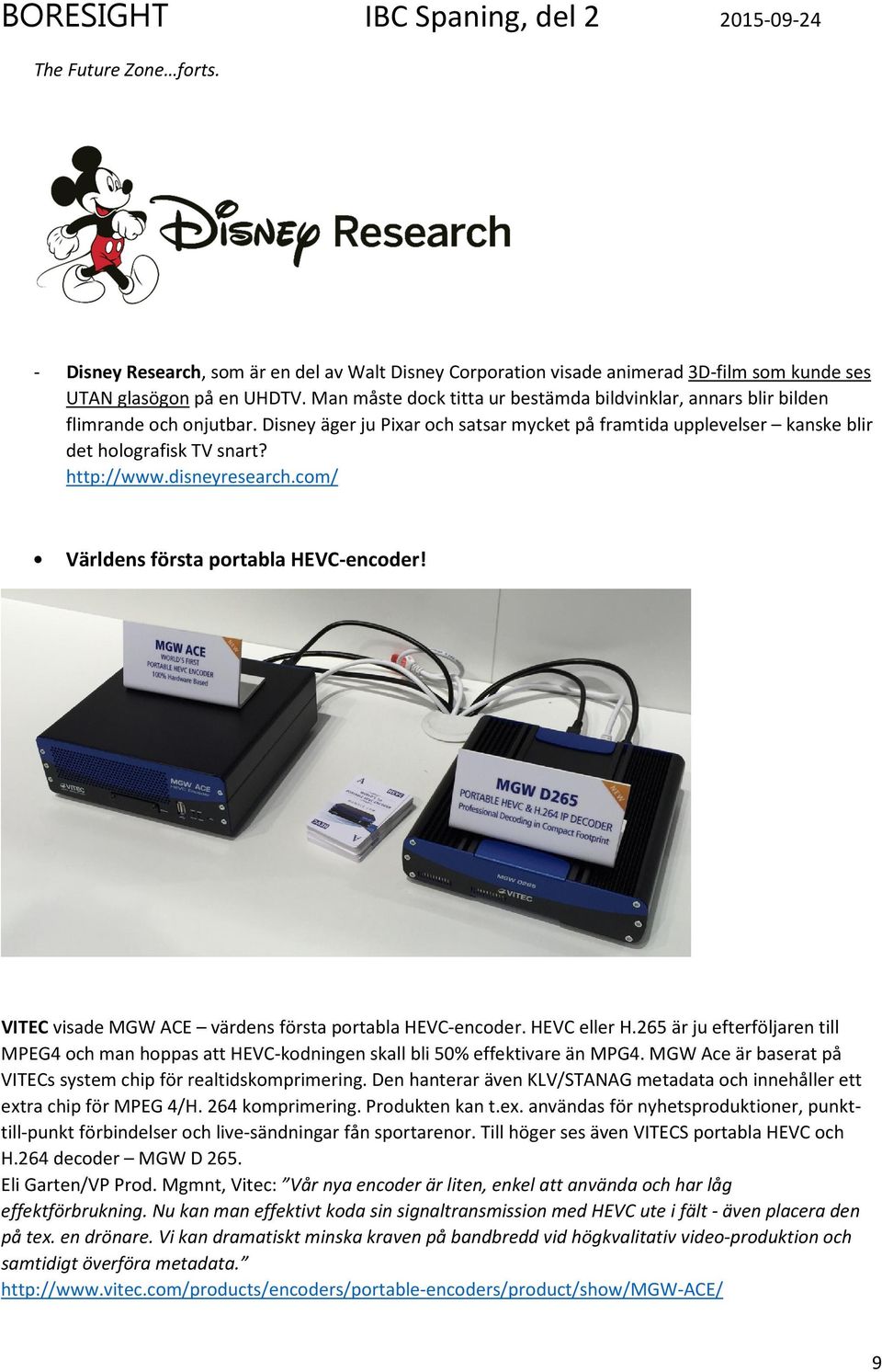 http://www.disneyresearch.com/ Världens första portabla HEVC-encoder! VITEC visade MGW ACE värdens första portabla HEVC-encoder. HEVC eller H.