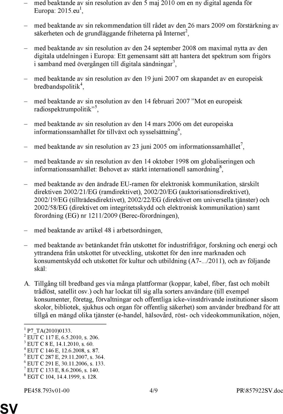 september 2008 om maximal nytta av den digitala utdelningen i Europa: Ett gemensamt sätt att hantera det spektrum som frigörs i samband med övergången till digitala sändningar 3, med beaktande av sin