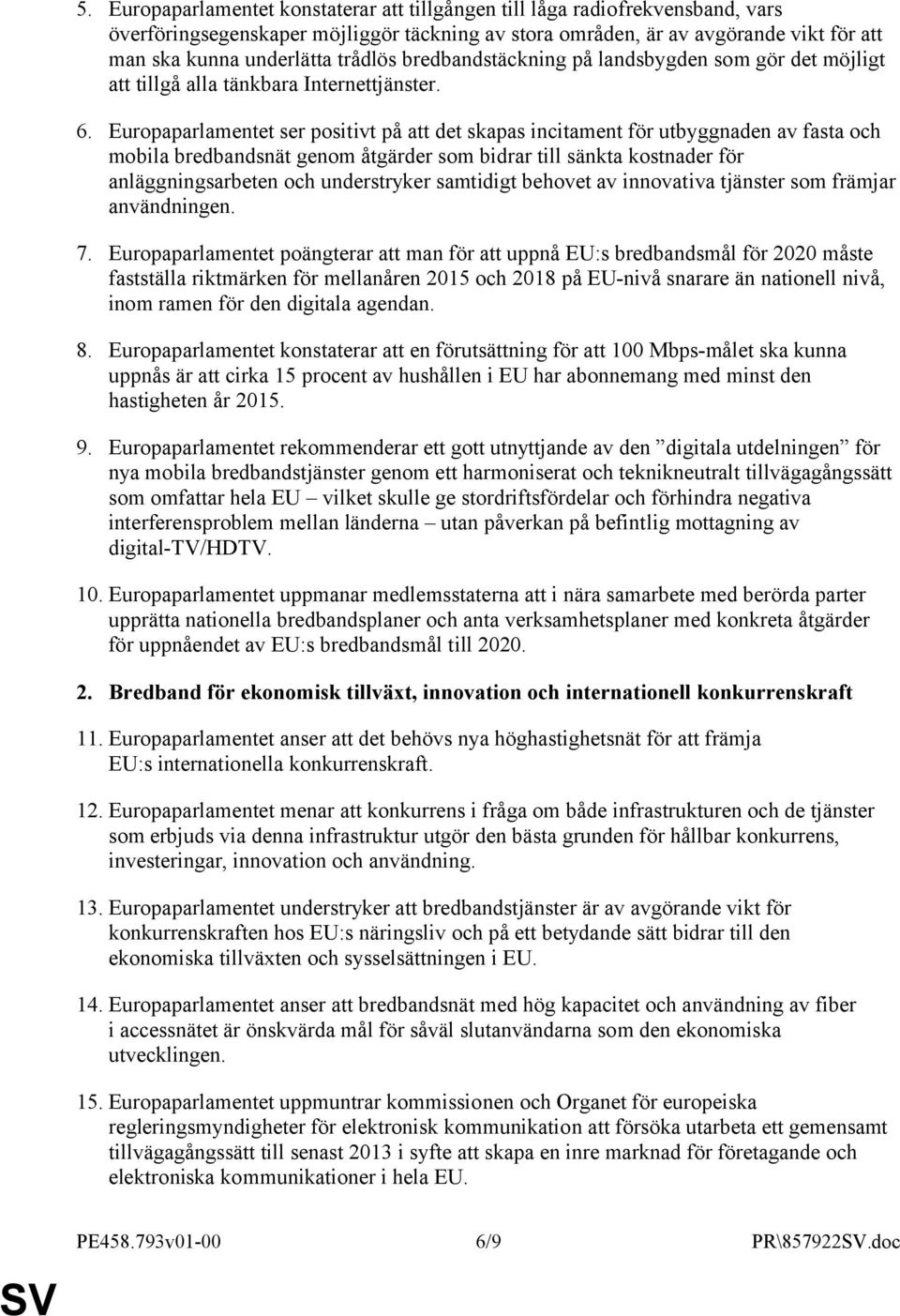 Europaparlamentet ser positivt på att det skapas incitament för utbyggnaden av fasta och mobila bredbandsnät genom åtgärder som bidrar till sänkta kostnader för anläggningsarbeten och understryker