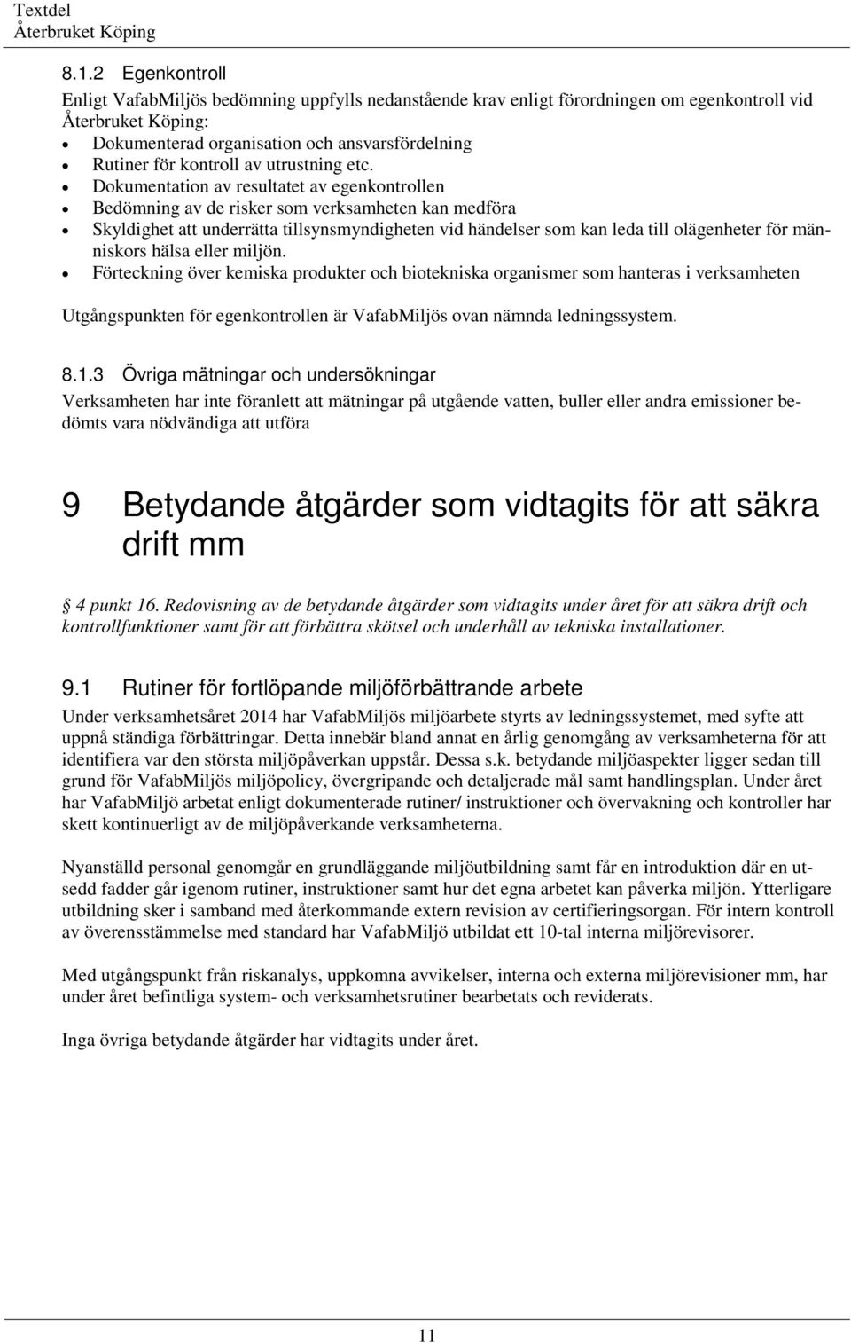människors hälsa eller miljön. Förteckning över kemiska produkter och biotekniska organismer som hanteras i verksamheten Utgångspunkten för egenkontrollen är VafabMiljös ovan nämnda ledningssystem. 8.