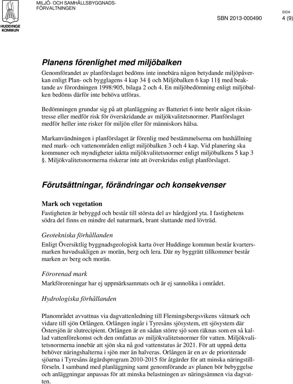 Bedömningen grundar sig på att planläggning av Batteriet 6 inte berör något riksintresse eller medför risk för överskridande av miljökvalitetsnormer.