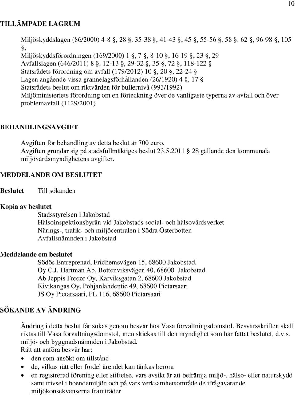 Miljöministeriets förordning om en förteckning över de vanligaste typerna av avfall och över problemavfall (1129/2001) BEHANDLINGSAVGIFT Avgiften för behandling av detta beslut är 700 euro.