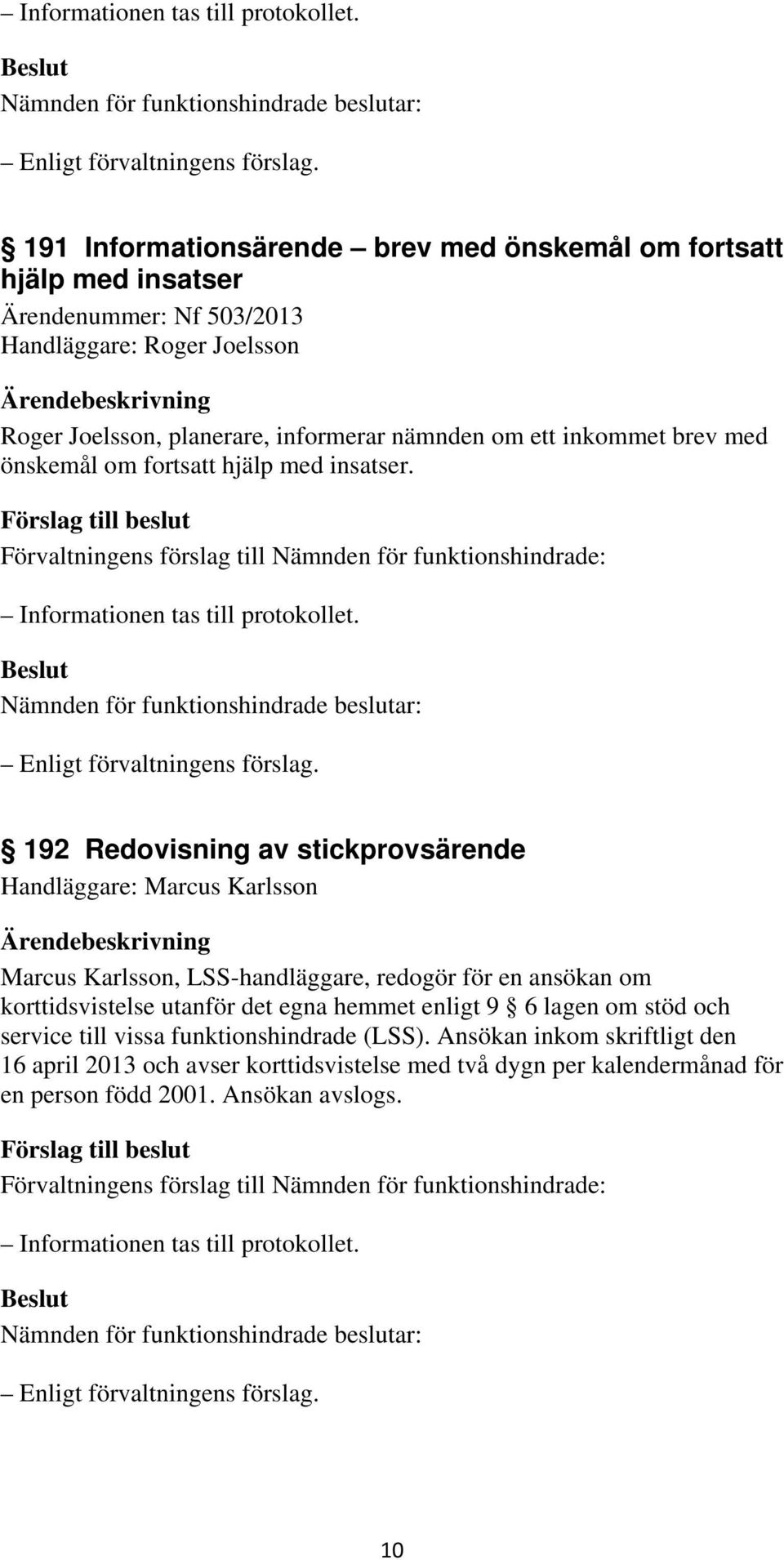 192 Redovisning av stickprovsärende Handläggare: Marcus Karlsson Marcus Karlsson, LSS-handläggare, redogör för en ansökan om korttidsvistelse utanför det